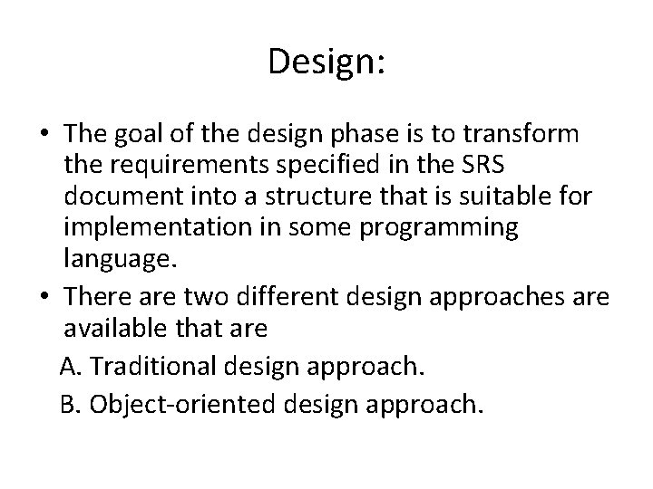 Design: • The goal of the design phase is to transform the requirements specified