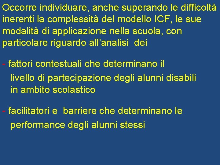 Occorre individuare, anche superando le difficoltà inerenti la complessità del modello ICF, le sue