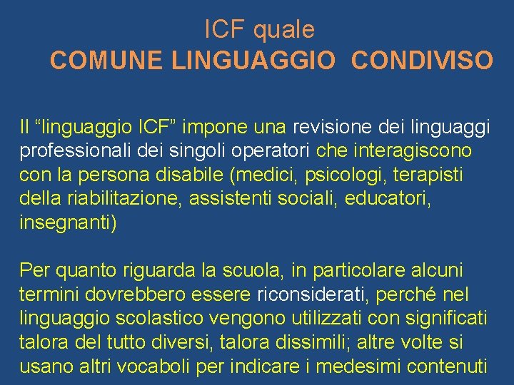 ICF quale COMUNE LINGUAGGIO CONDIVISO Il “linguaggio ICF” impone una revisione dei linguaggi professionali