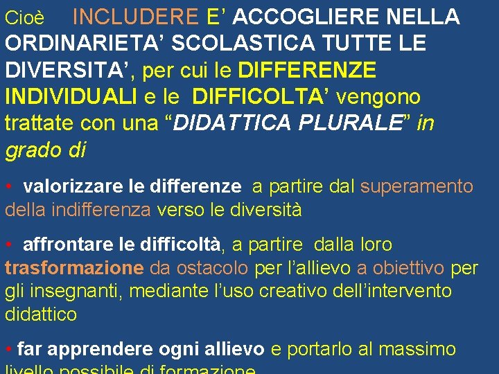 INCLUDERE E’ ACCOGLIERE NELLA ORDINARIETA’ SCOLASTICA TUTTE LE DIVERSITA’, per cui le DIFFERENZE INDIVIDUALI