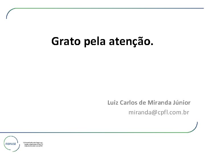 Grato pela atenção. Luiz Carlos de Miranda Júnior miranda@cpfl. com. br 