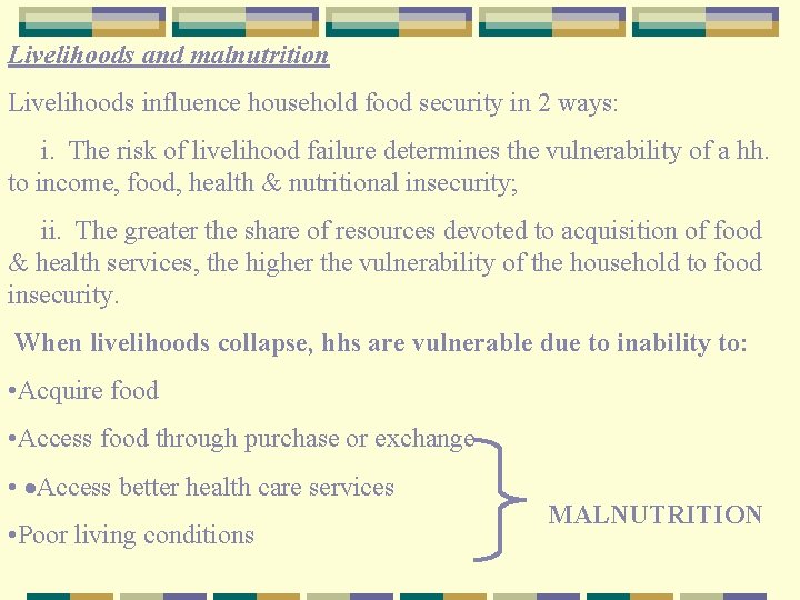 Livelihoods and malnutrition Livelihoods influence household food security in 2 ways: i. The risk