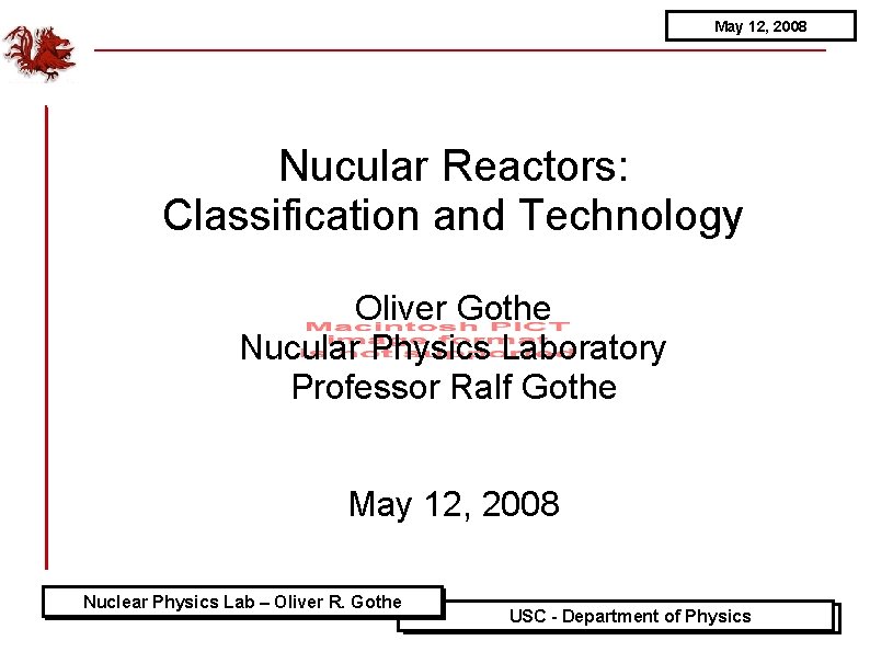 May 12, 2008 Nucular Reactors: Classification and Technology Oliver Gothe Nucular Physics Laboratory Professor