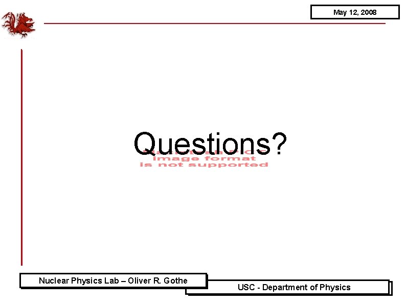 May 12, 2008 Questions? Nuclear Physics Lab – Oliver R. Gothe Princeton - Department