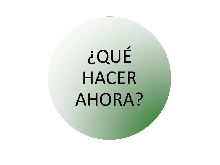 ¿QUÉ HACER AHORA? 