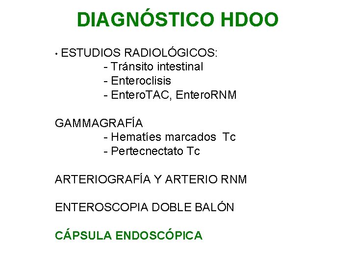 DIAGNÓSTICO HDOO • ESTUDIOS RADIOLÓGICOS: - Tránsito intestinal - Enteroclisis - Entero. TAC, Entero.