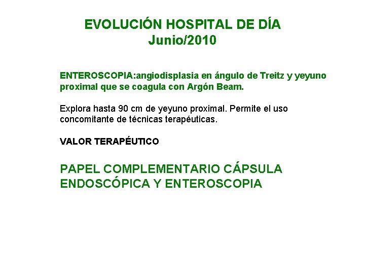 EVOLUCIÓN HOSPITAL DE DÍA Junio/2010 ENTEROSCOPIA: angiodisplasia en ángulo de Treitz y yeyuno proximal