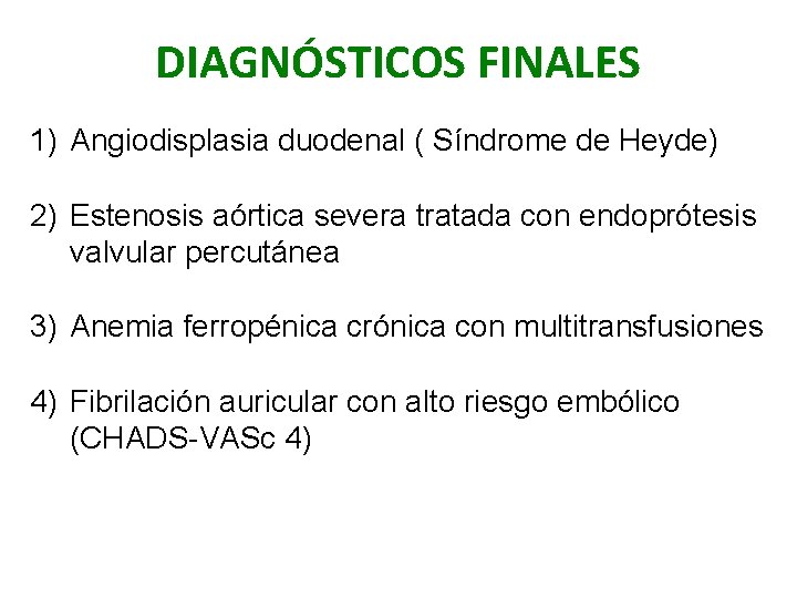 DIAGNÓSTICOS FINALES 1) Angiodisplasia duodenal ( Síndrome de Heyde) 2) Estenosis aórtica severa tratada