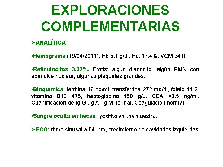 EXPLORACIONES COMPLEMENTARIAS ØANALÍTICA • Hemograma (19/04/2011): Hb 5. 1 g/dl, Hct 17. 4%, VCM