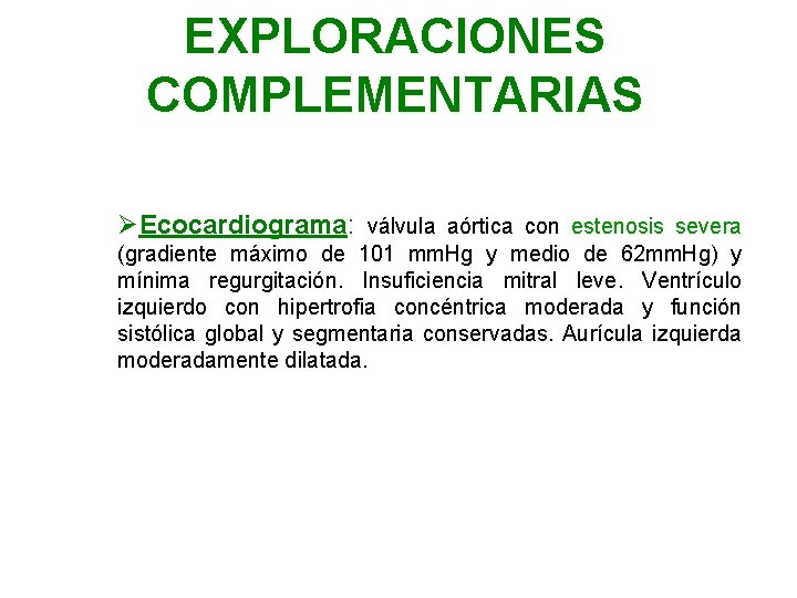 EXPLORACIONES COMPLEMENTARIAS ØEcocardiograma: válvula aórtica con estenosis severa (gradiente máximo de 101 mm. Hg