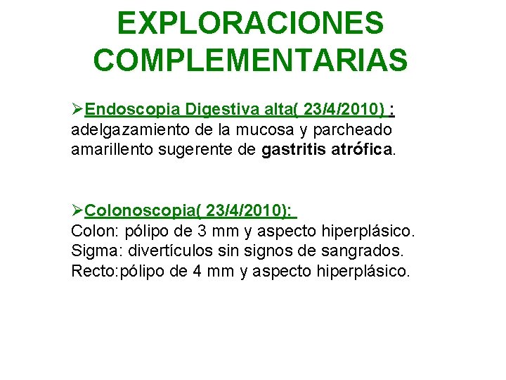 EXPLORACIONES COMPLEMENTARIAS ØEndoscopia Digestiva alta( 23/4/2010) : adelgazamiento de la mucosa y parcheado amarillento