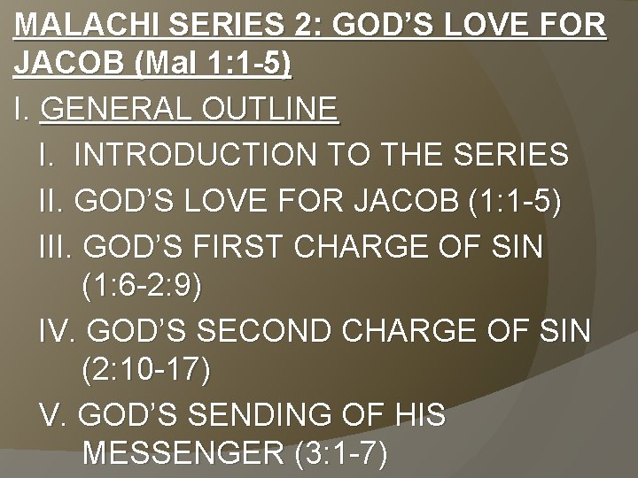 MALACHI SERIES 2: GOD’S LOVE FOR JACOB (Mal 1: 1 -5) I. GENERAL OUTLINE