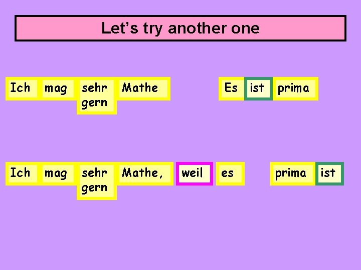 Let’s try another one Ich mag sehr gern Mathe, Es weil es ist prima