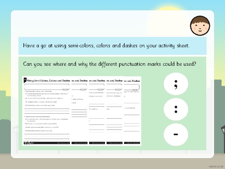 Have a go at using semi colons, colons and dashes on your activity sheet.