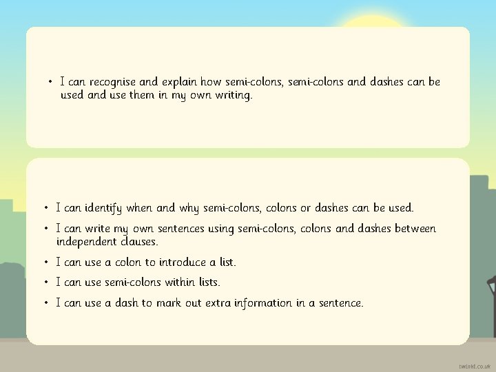  • I can recognise and explain how semi colons, semi colons and dashes