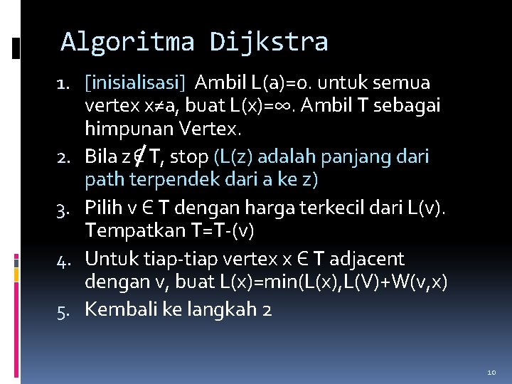 Algoritma Dijkstra 1. [inisialisasi] Ambil L(a)=0. untuk semua vertex x≠a, buat L(x)=∞. Ambil T