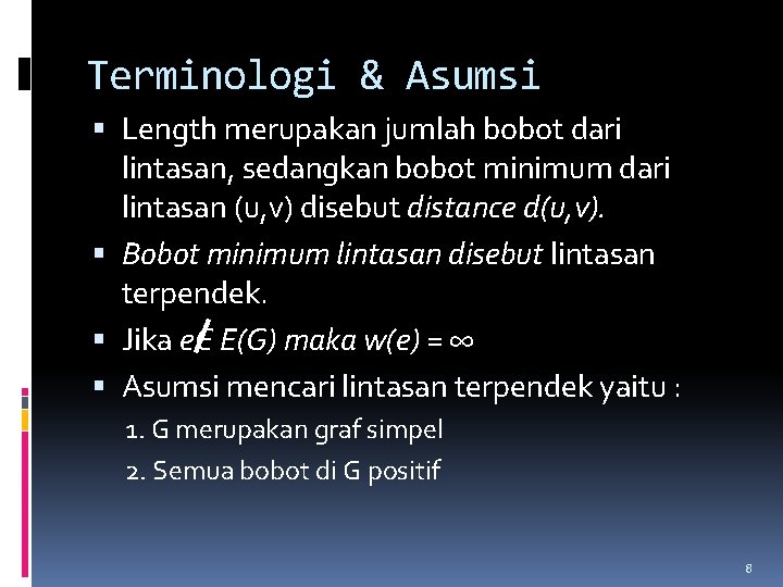 Terminologi & Asumsi Length merupakan jumlah bobot dari lintasan, sedangkan bobot minimum dari lintasan