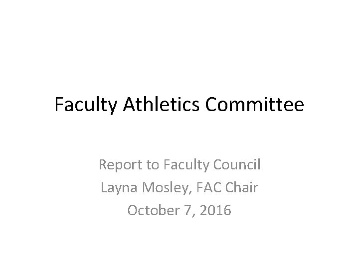Faculty Athletics Committee Report to Faculty Council Layna Mosley, FAC Chair October 7, 2016