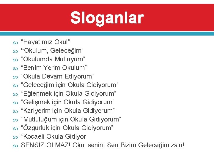 Sloganlar “Hayatımız Okul” “Okulum, Geleceğim” “Okulumda Mutluyum” “Benim Yerim Okulum” “Okula Devam Ediyorum” “Geleceğim