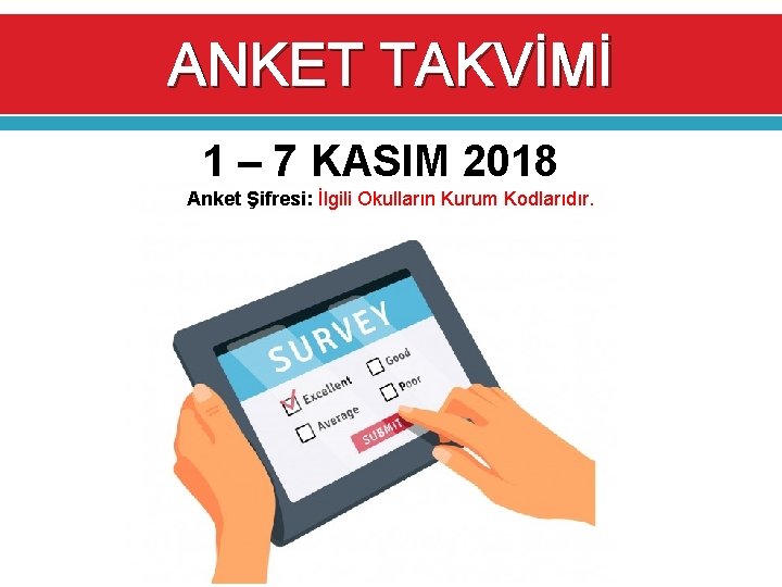 ANKET TAKVİMİ 1 – 7 KASIM 2018 Anket Şifresi: İlgili Okulların Kurum Kodlarıdır. 