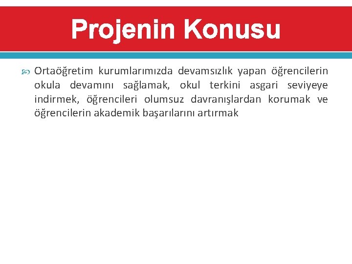 Projenin Konusu Ortaöğretim kurumlarımızda devamsızlık yapan öğrencilerin okula devamını sağlamak, okul terkini asgari seviyeye