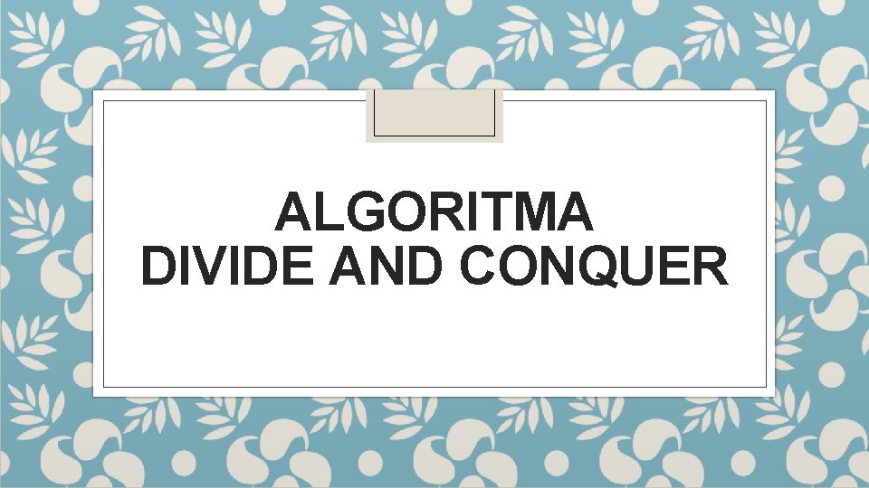 ALGORITMA DIVIDE AND CONQUER 