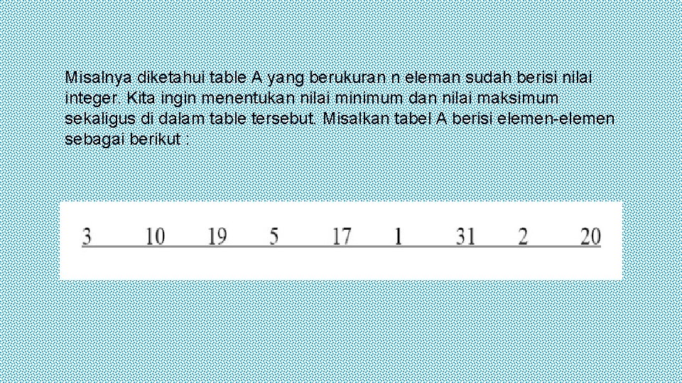 Misalnya diketahui table A yang berukuran n eleman sudah berisi nilai integer. Kita ingin