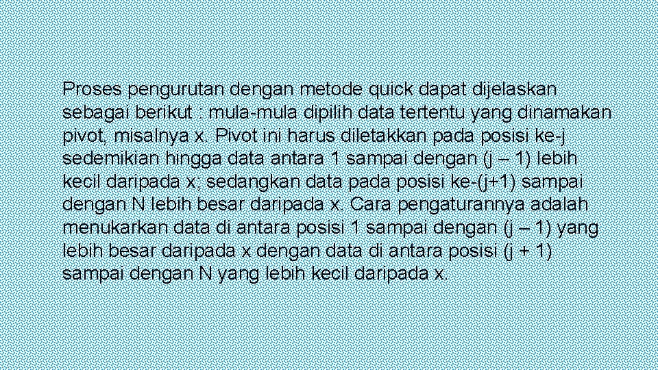 Proses pengurutan dengan metode quick dapat dijelaskan sebagai berikut : mula-mula dipilih data tertentu