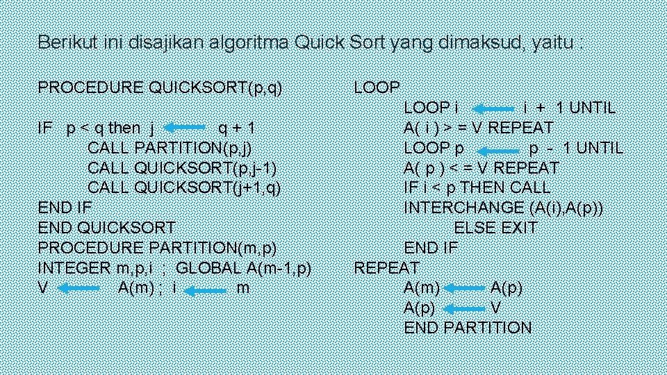  Berikut ini disajikan algoritma Quick Sort yang dimaksud, yaitu : PROCEDURE QUICKSORT(p, q)