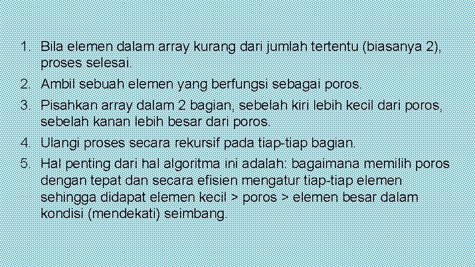 1. Bila elemen dalam array kurang dari jumlah tertentu (biasanya 2), proses selesai. 2.