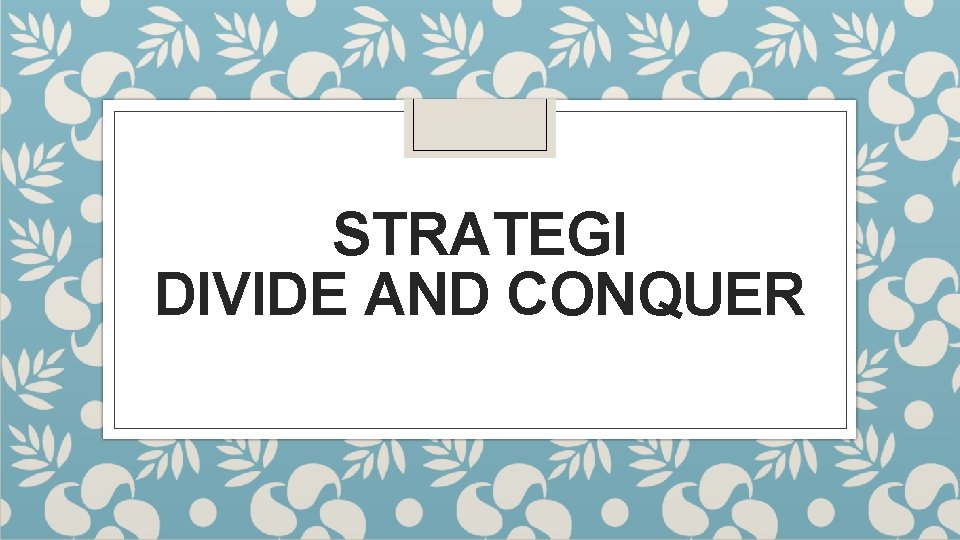 STRATEGI DIVIDE AND CONQUER 