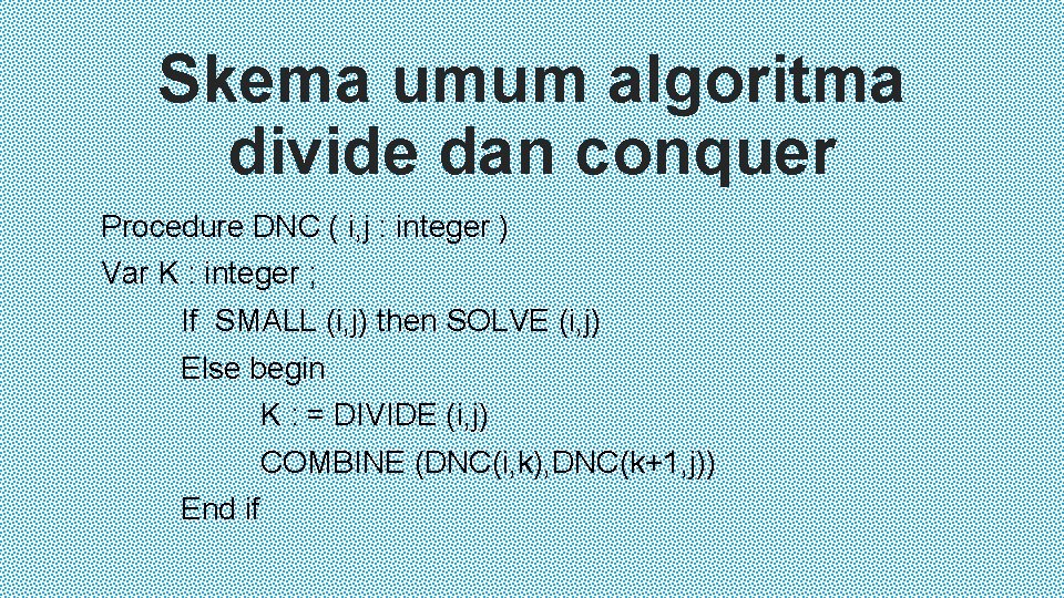 Skema umum algoritma divide dan conquer Procedure DNC ( i, j : integer )