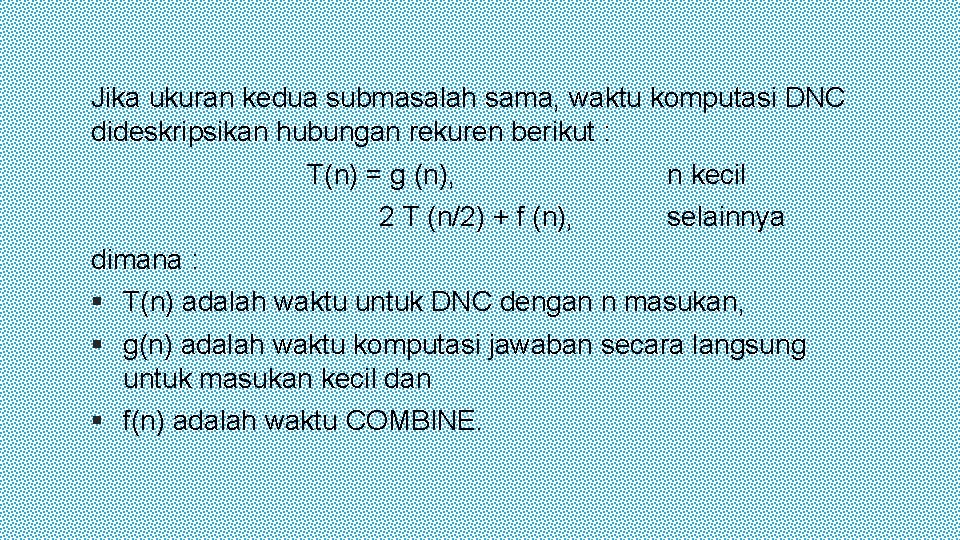 Jika ukuran kedua submasalah sama, waktu komputasi DNC dideskripsikan hubungan rekuren berikut : T(n)