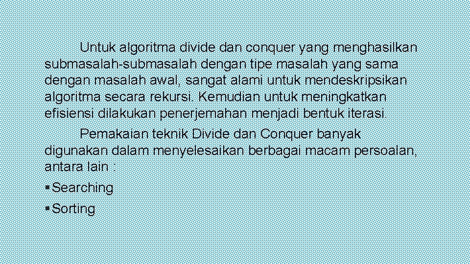 Untuk algoritma divide dan conquer yang menghasilkan submasalah-submasalah dengan tipe masalah yang sama dengan