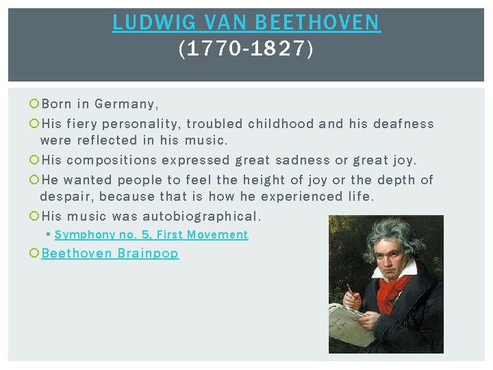 LUDWIG VAN BEETHOVEN (1770 -1827) Born in Germany, His fiery personality, troubled childhood and