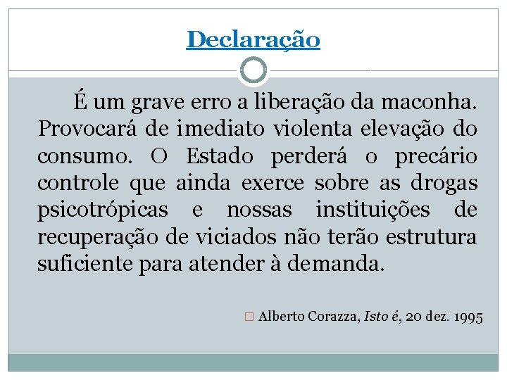 Declaração É um grave erro a liberação da maconha. Provocará de imediato violenta elevação