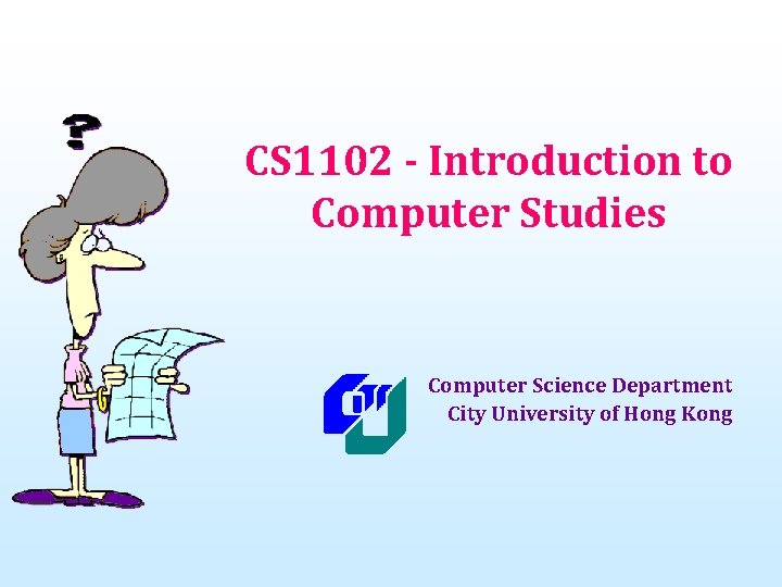 CS 1102 - Introduction to Computer Studies Computer Science Department City University of Hong