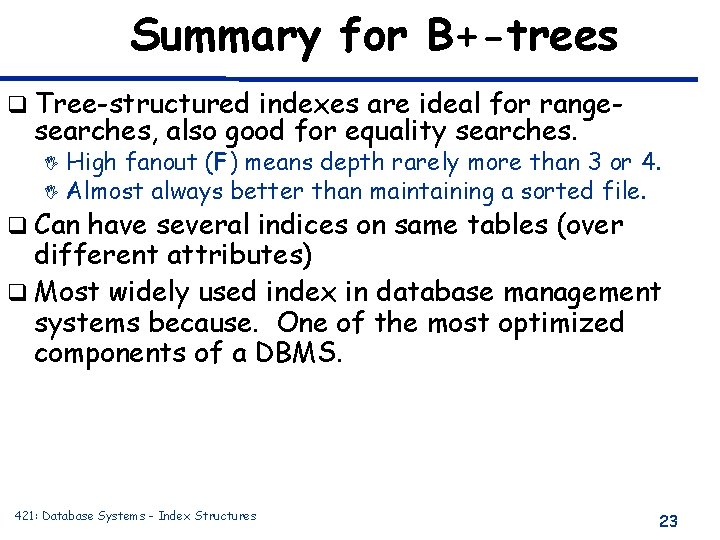 Summary for B+-trees q Tree-structured indexes are ideal for rangesearches, also good for equality