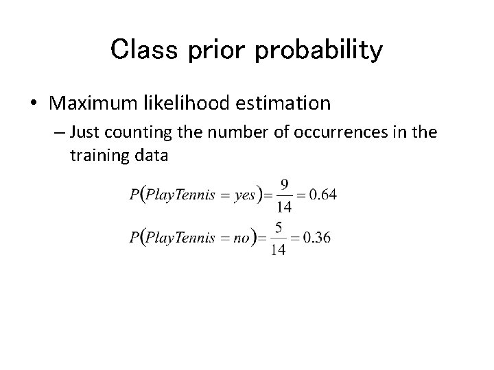 Class prior probability • Maximum likelihood estimation – Just counting the number of occurrences