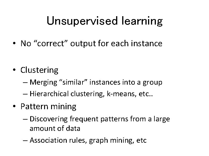 Unsupervised learning • No “correct” output for each instance • Clustering – Merging “similar” Unsupervised learning • No “correct” output for each instance • Clustering – Merging “similar”