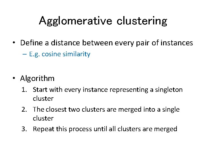 Agglomerative clustering • Define a distance between every pair of instances – E. g.