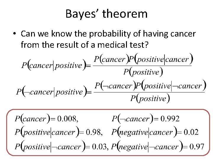 Bayes’ theorem • Can we know the probability of having cancer from the result