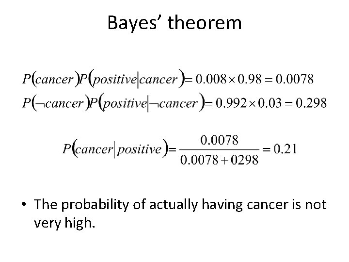 Bayes’ theorem • The probability of actually having cancer is not very high. 