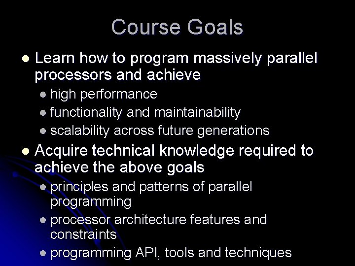 Course Goals l Learn how to program massively parallel processors and achieve l high