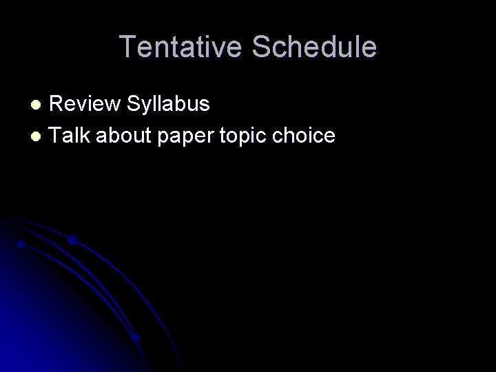 Tentative Schedule Review Syllabus l Talk about paper topic choice l 