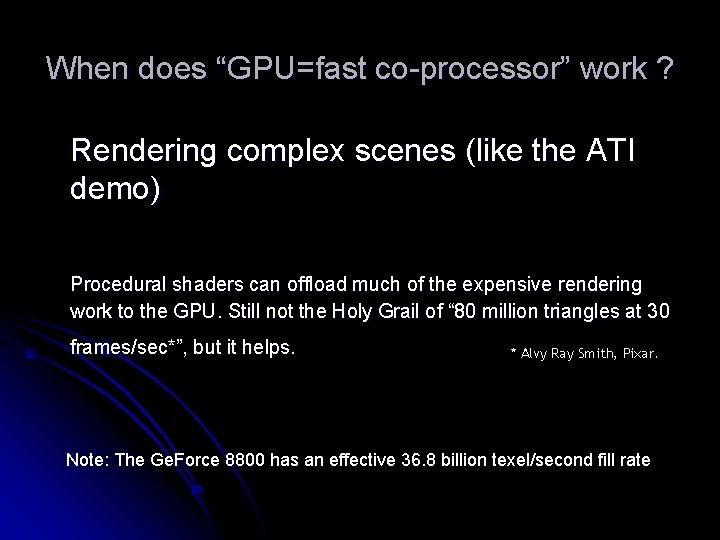 When does “GPU=fast co-processor” work ? Rendering complex scenes (like the ATI demo) Procedural