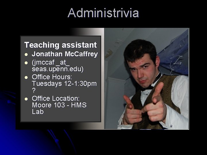 Administrivia Teaching assistant l l Jonathan Mc. Caffrey (jmccaf _at_ seas. upenn. edu) Office