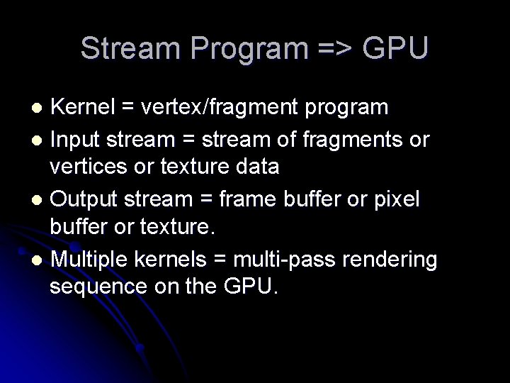 Stream Program => GPU Kernel = vertex/fragment program l Input stream = stream of