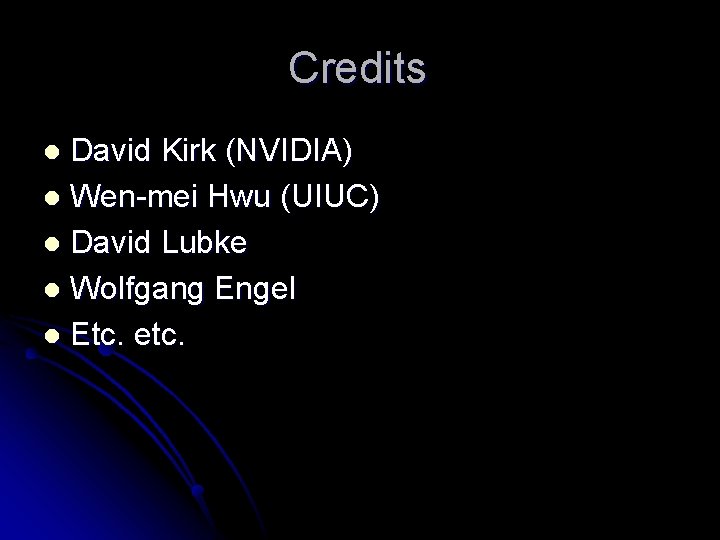 Credits David Kirk (NVIDIA) l Wen-mei Hwu (UIUC) l David Lubke l Wolfgang Engel