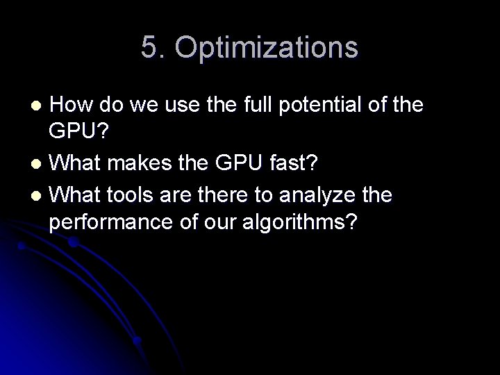 5. Optimizations How do we use the full potential of the GPU? l What